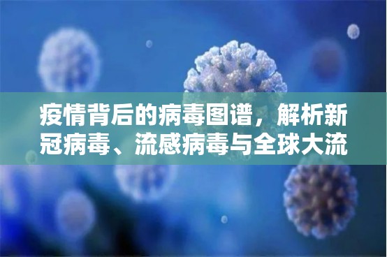 疫情背后的病毒图谱，解析新冠病毒、流感病毒与全球大流行的关联