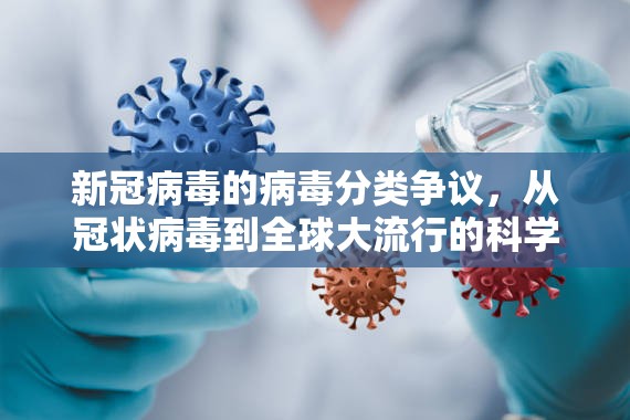 新冠病毒的病毒分类争议，从冠状病毒到全球大流行的科学溯源