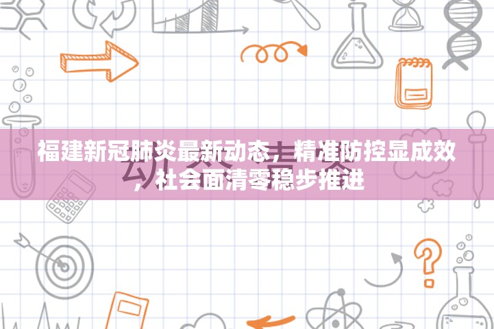 福建新冠肺炎最新动态，精准防控显成效，社会面清零稳步推进