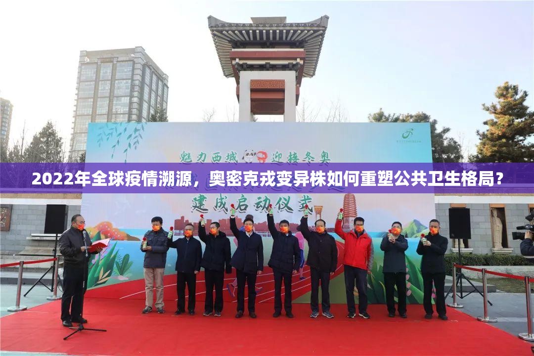 2022年全球疫情溯源，奥密克戎变异株如何重塑公共卫生格局？