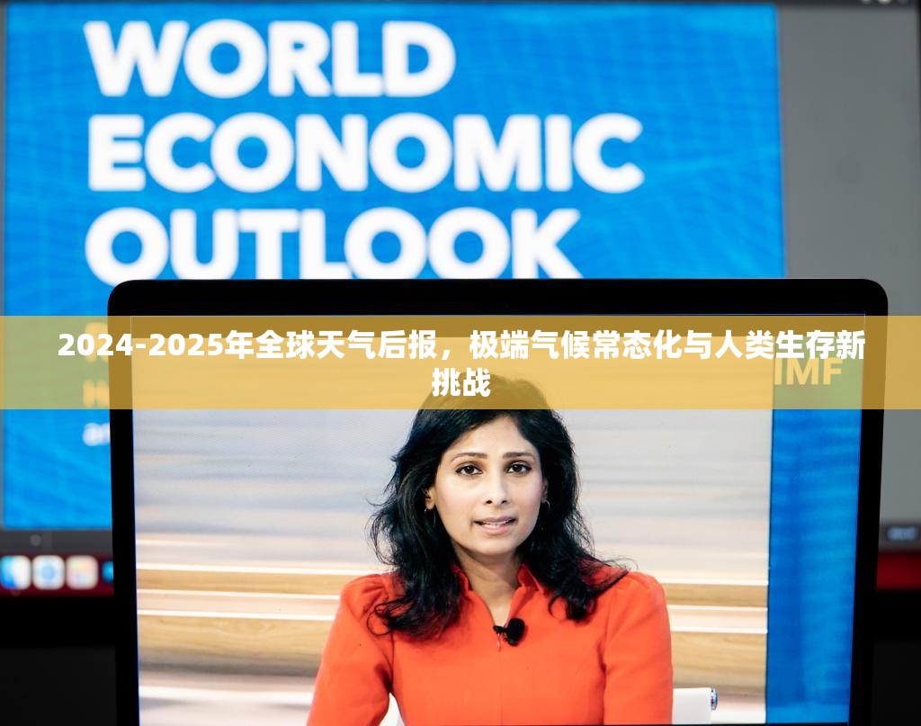 2024-2025年全球天气后报，极端气候常态化与人类生存新挑战
